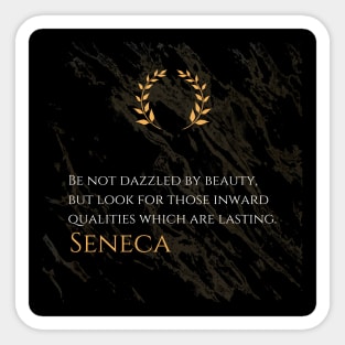 Seeking Lasting Qualities: 'Be not dazzled by beauty, but look for those inward qualities which are lasting.' -Seneca Design Sticker